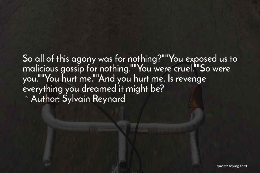 Sylvain Reynard Quotes: So All Of This Agony Was For Nothing?you Exposed Us To Malicious Gossip For Nothing.you Were Cruel.so Were You.you Hurt