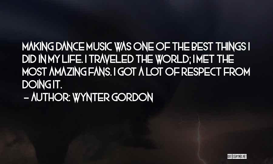 Wynter Gordon Quotes: Making Dance Music Was One Of The Best Things I Did In My Life. I Traveled The World; I Met