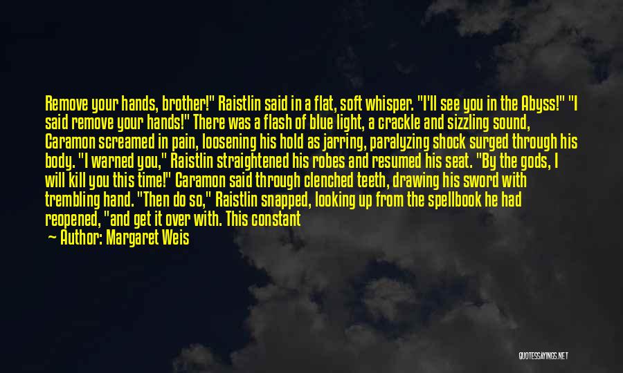 Margaret Weis Quotes: Remove Your Hands, Brother! Raistlin Said In A Flat, Soft Whisper. I'll See You In The Abyss! I Said Remove