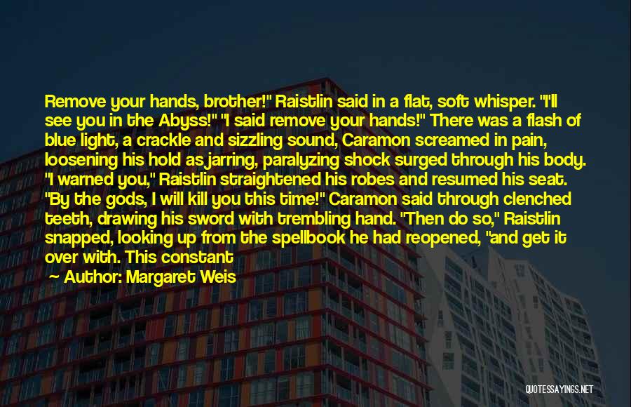 Margaret Weis Quotes: Remove Your Hands, Brother! Raistlin Said In A Flat, Soft Whisper. I'll See You In The Abyss! I Said Remove
