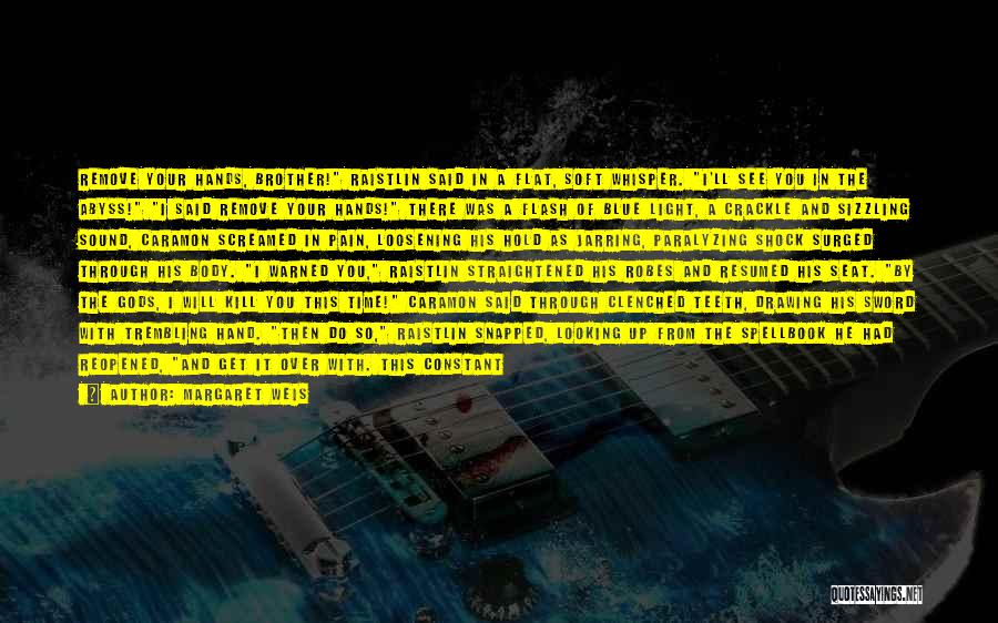 Margaret Weis Quotes: Remove Your Hands, Brother! Raistlin Said In A Flat, Soft Whisper. I'll See You In The Abyss! I Said Remove