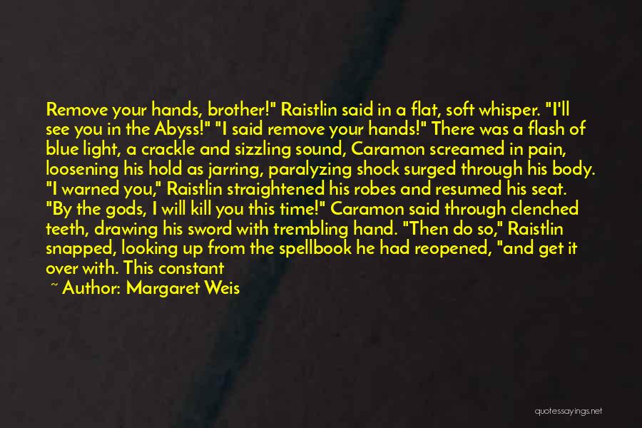 Margaret Weis Quotes: Remove Your Hands, Brother! Raistlin Said In A Flat, Soft Whisper. I'll See You In The Abyss! I Said Remove