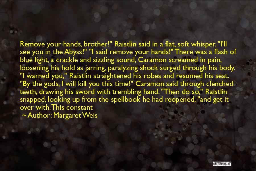 Margaret Weis Quotes: Remove Your Hands, Brother! Raistlin Said In A Flat, Soft Whisper. I'll See You In The Abyss! I Said Remove