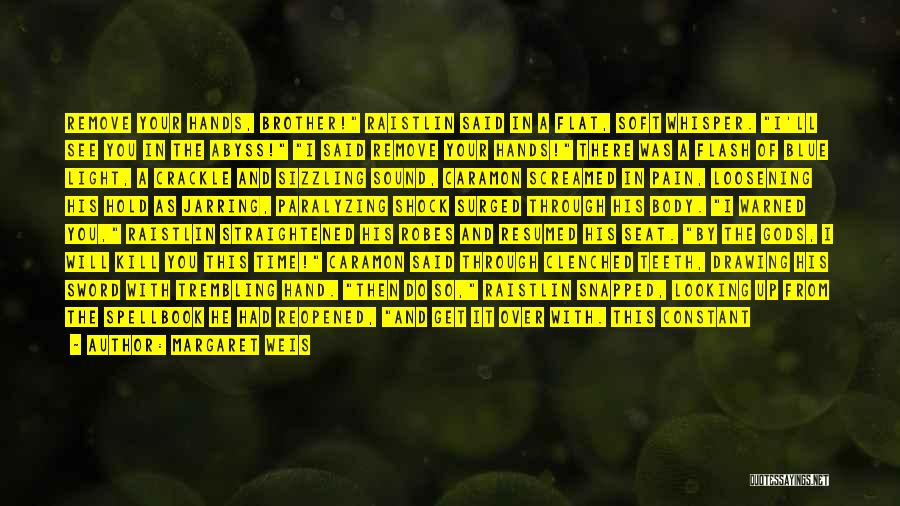 Margaret Weis Quotes: Remove Your Hands, Brother! Raistlin Said In A Flat, Soft Whisper. I'll See You In The Abyss! I Said Remove
