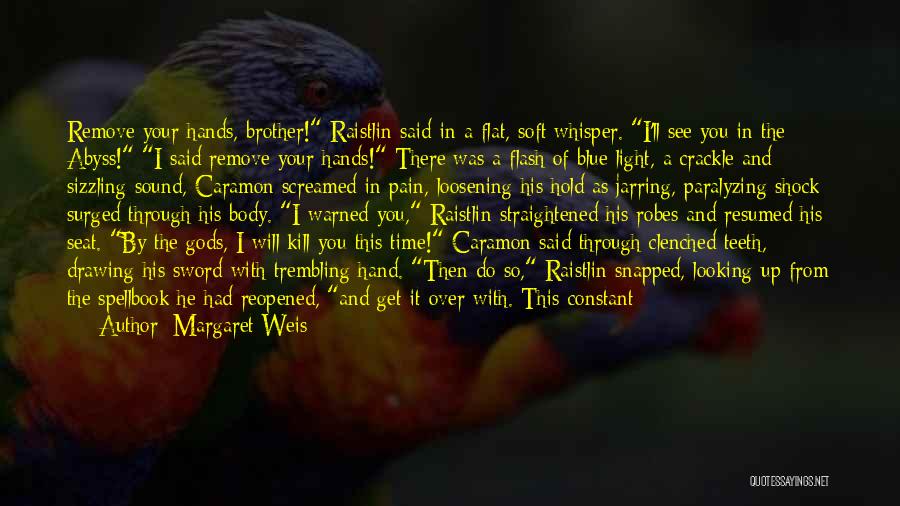 Margaret Weis Quotes: Remove Your Hands, Brother! Raistlin Said In A Flat, Soft Whisper. I'll See You In The Abyss! I Said Remove