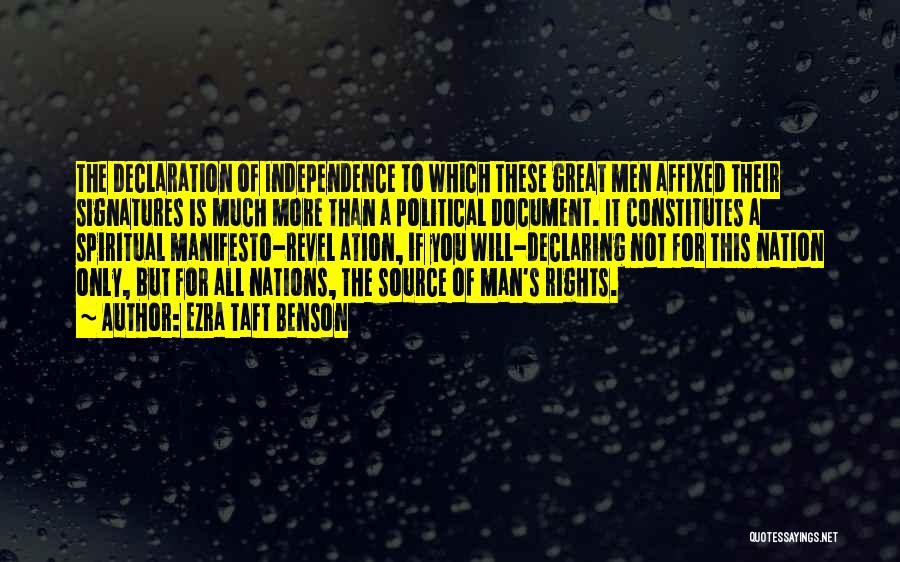 Ezra Taft Benson Quotes: The Declaration Of Independence To Which These Great Men Affixed Their Signatures Is Much More Than A Political Document. It