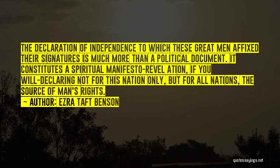 Ezra Taft Benson Quotes: The Declaration Of Independence To Which These Great Men Affixed Their Signatures Is Much More Than A Political Document. It