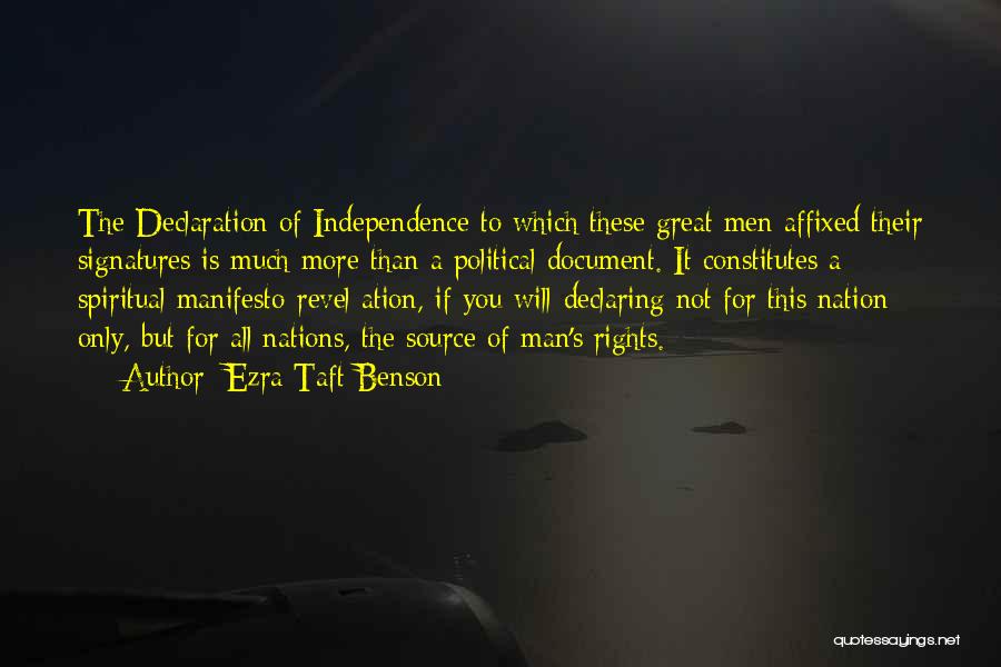 Ezra Taft Benson Quotes: The Declaration Of Independence To Which These Great Men Affixed Their Signatures Is Much More Than A Political Document. It