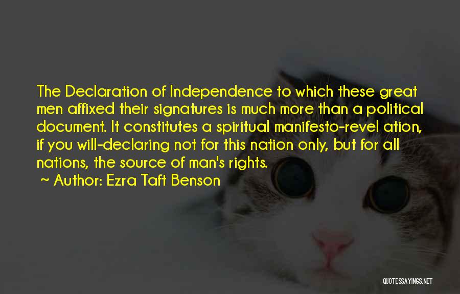 Ezra Taft Benson Quotes: The Declaration Of Independence To Which These Great Men Affixed Their Signatures Is Much More Than A Political Document. It