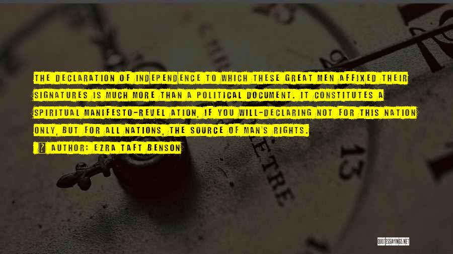 Ezra Taft Benson Quotes: The Declaration Of Independence To Which These Great Men Affixed Their Signatures Is Much More Than A Political Document. It