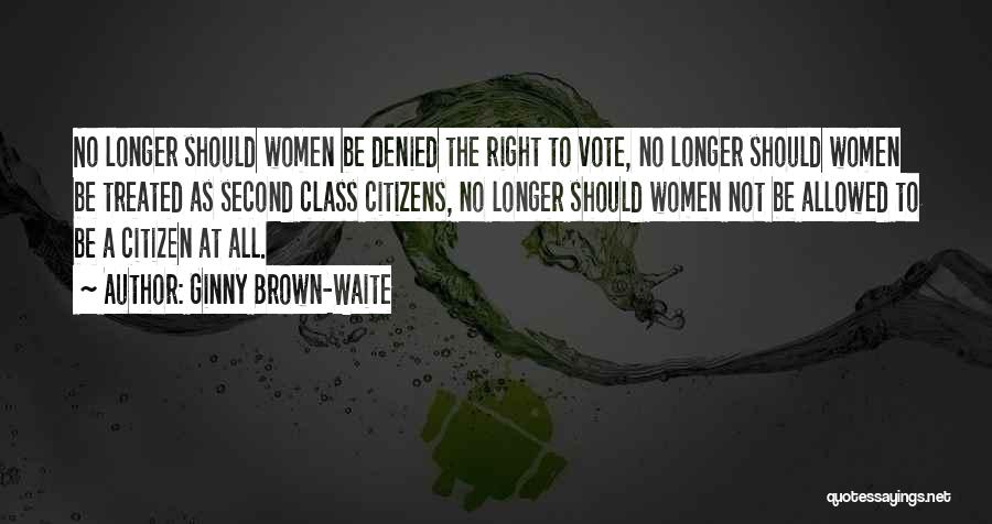 Ginny Brown-Waite Quotes: No Longer Should Women Be Denied The Right To Vote, No Longer Should Women Be Treated As Second Class Citizens,