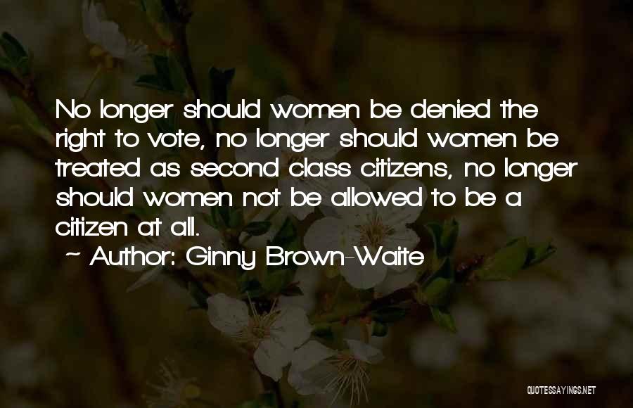 Ginny Brown-Waite Quotes: No Longer Should Women Be Denied The Right To Vote, No Longer Should Women Be Treated As Second Class Citizens,