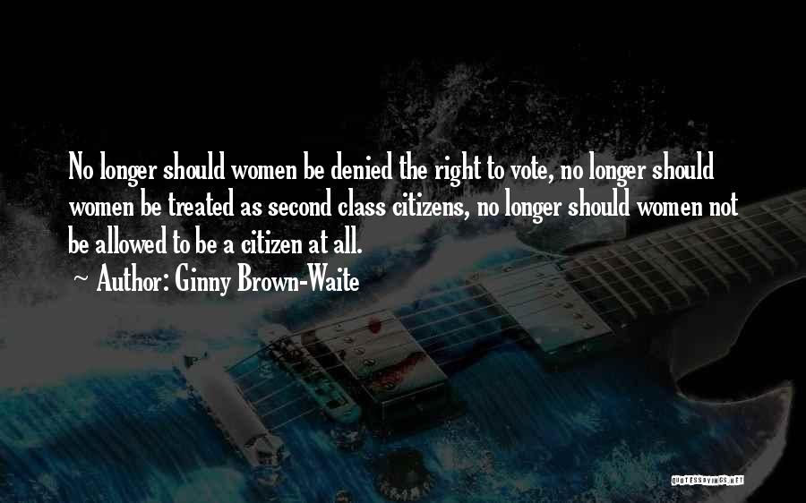 Ginny Brown-Waite Quotes: No Longer Should Women Be Denied The Right To Vote, No Longer Should Women Be Treated As Second Class Citizens,