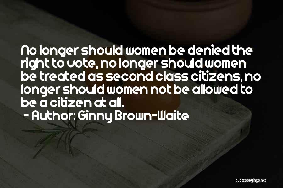 Ginny Brown-Waite Quotes: No Longer Should Women Be Denied The Right To Vote, No Longer Should Women Be Treated As Second Class Citizens,