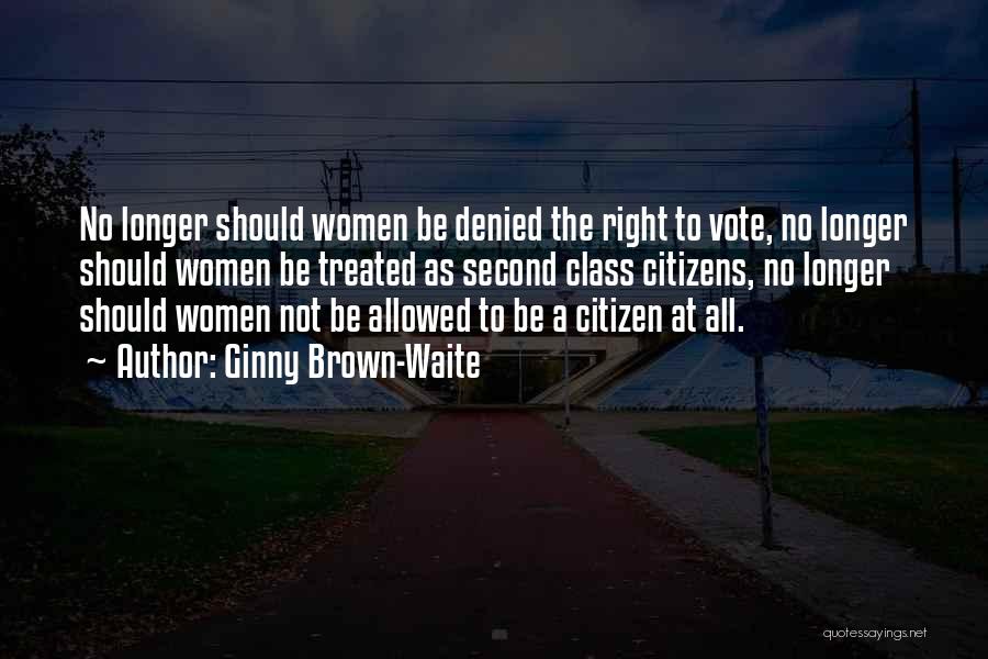 Ginny Brown-Waite Quotes: No Longer Should Women Be Denied The Right To Vote, No Longer Should Women Be Treated As Second Class Citizens,