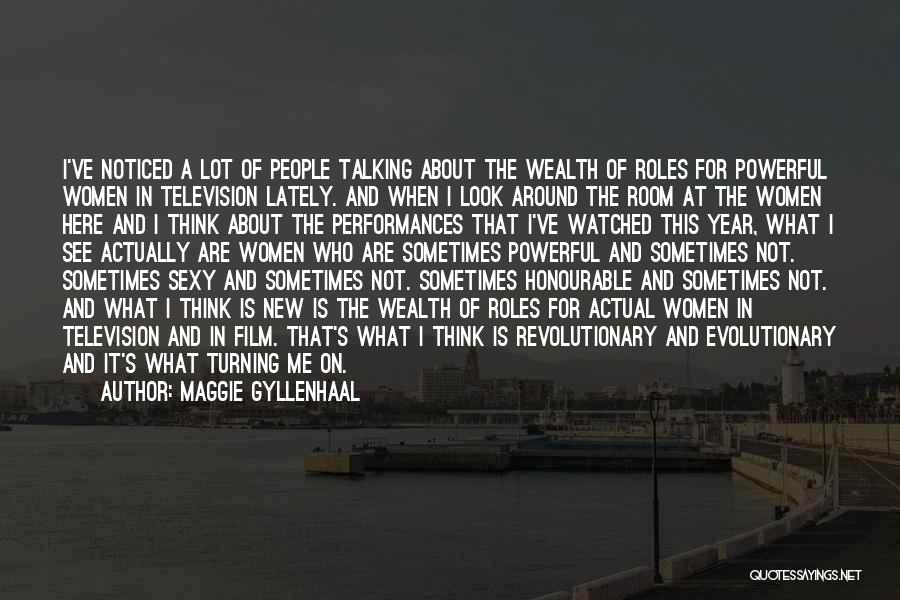Maggie Gyllenhaal Quotes: I've Noticed A Lot Of People Talking About The Wealth Of Roles For Powerful Women In Television Lately. And When