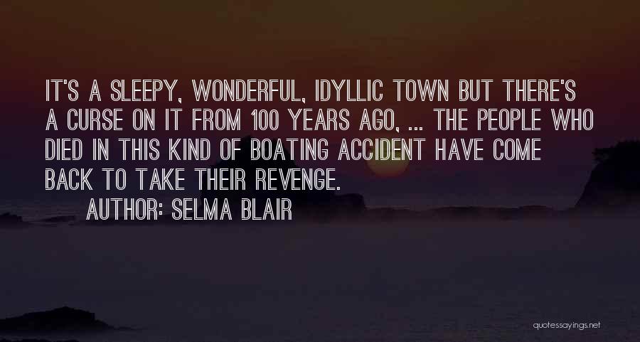 Selma Blair Quotes: It's A Sleepy, Wonderful, Idyllic Town But There's A Curse On It From 100 Years Ago, ... The People Who