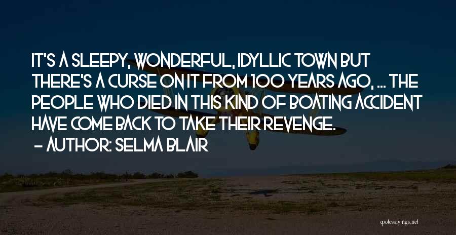 Selma Blair Quotes: It's A Sleepy, Wonderful, Idyllic Town But There's A Curse On It From 100 Years Ago, ... The People Who