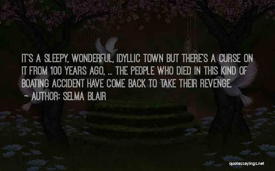 Selma Blair Quotes: It's A Sleepy, Wonderful, Idyllic Town But There's A Curse On It From 100 Years Ago, ... The People Who