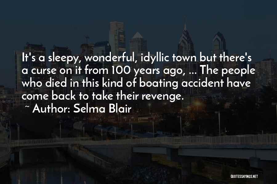 Selma Blair Quotes: It's A Sleepy, Wonderful, Idyllic Town But There's A Curse On It From 100 Years Ago, ... The People Who