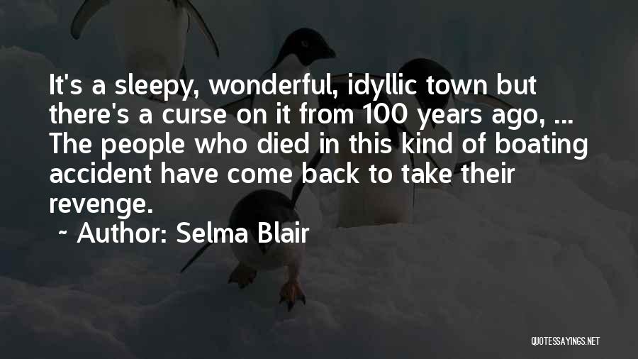 Selma Blair Quotes: It's A Sleepy, Wonderful, Idyllic Town But There's A Curse On It From 100 Years Ago, ... The People Who