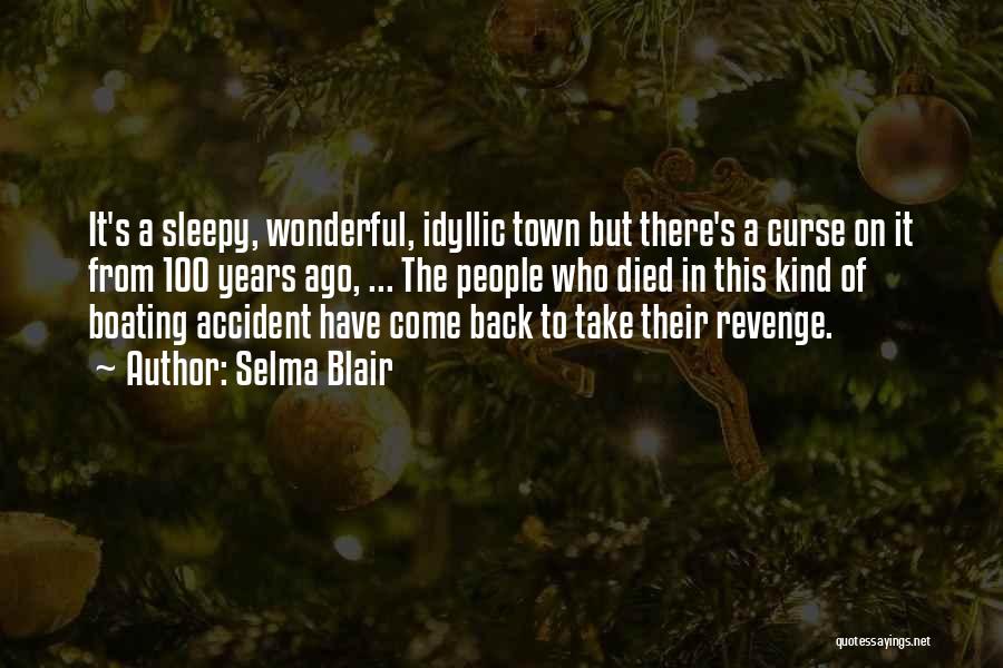 Selma Blair Quotes: It's A Sleepy, Wonderful, Idyllic Town But There's A Curse On It From 100 Years Ago, ... The People Who