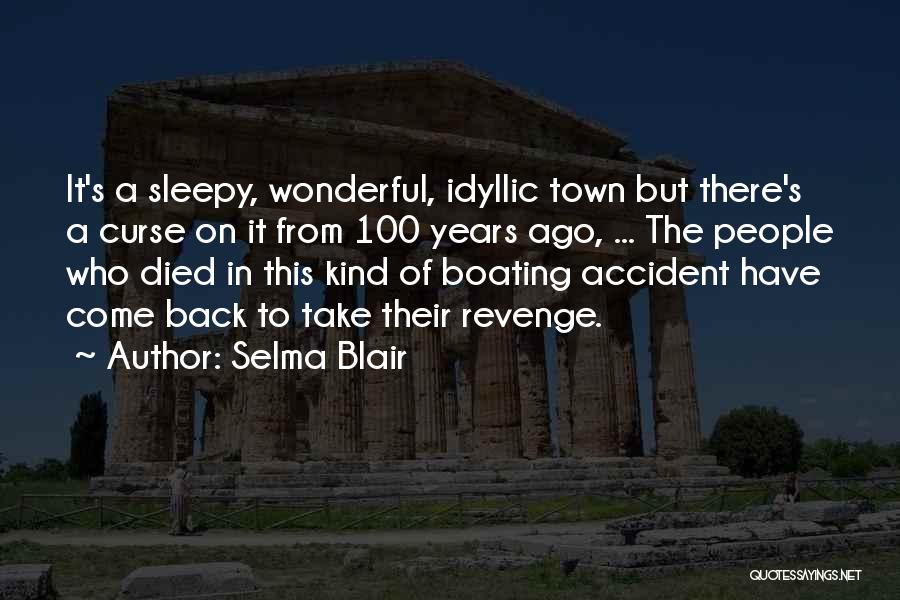 Selma Blair Quotes: It's A Sleepy, Wonderful, Idyllic Town But There's A Curse On It From 100 Years Ago, ... The People Who