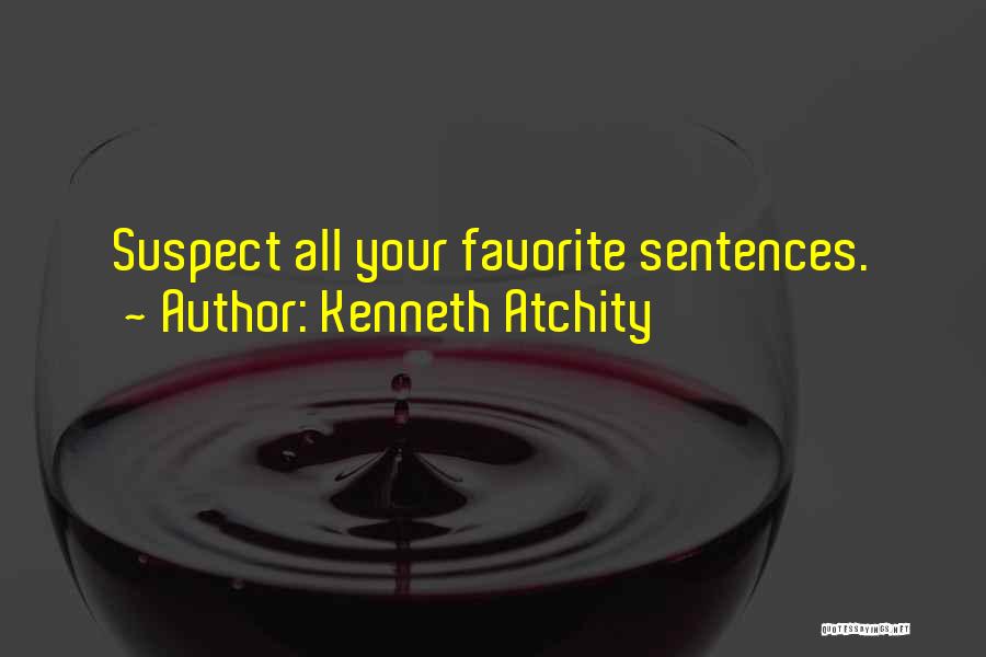 Kenneth Atchity Quotes: Suspect All Your Favorite Sentences.