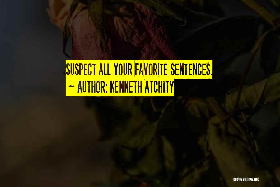 Kenneth Atchity Quotes: Suspect All Your Favorite Sentences.