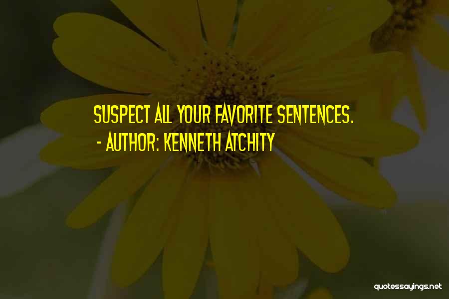 Kenneth Atchity Quotes: Suspect All Your Favorite Sentences.