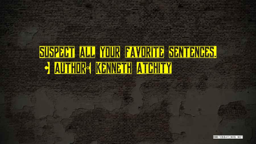 Kenneth Atchity Quotes: Suspect All Your Favorite Sentences.