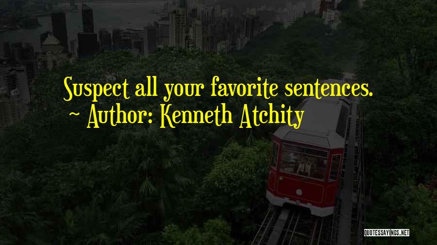 Kenneth Atchity Quotes: Suspect All Your Favorite Sentences.