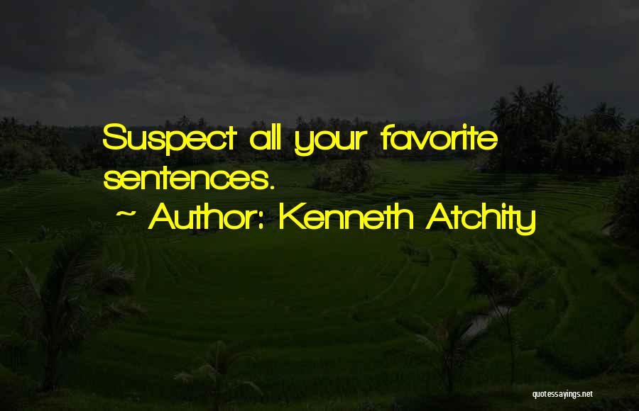 Kenneth Atchity Quotes: Suspect All Your Favorite Sentences.