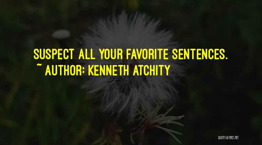 Kenneth Atchity Quotes: Suspect All Your Favorite Sentences.