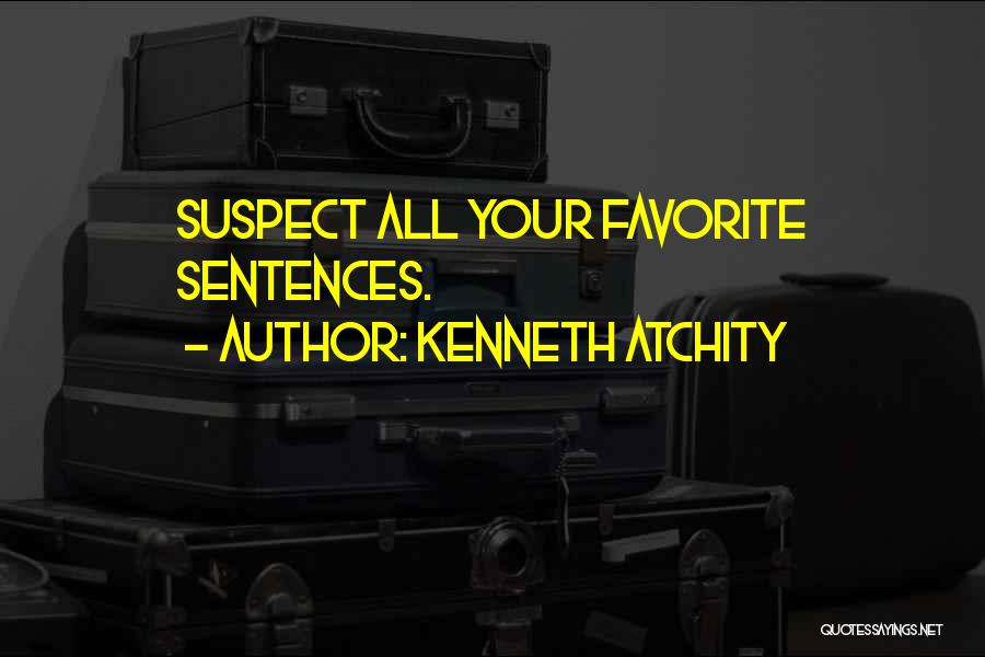 Kenneth Atchity Quotes: Suspect All Your Favorite Sentences.