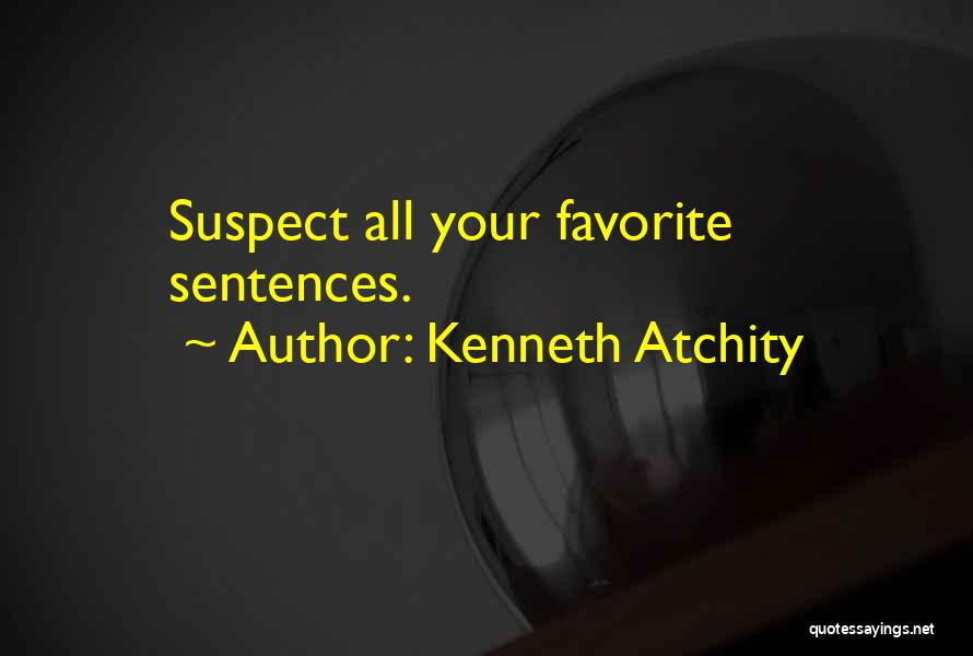Kenneth Atchity Quotes: Suspect All Your Favorite Sentences.