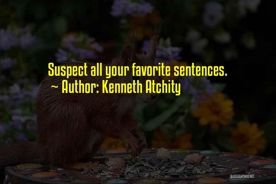 Kenneth Atchity Quotes: Suspect All Your Favorite Sentences.