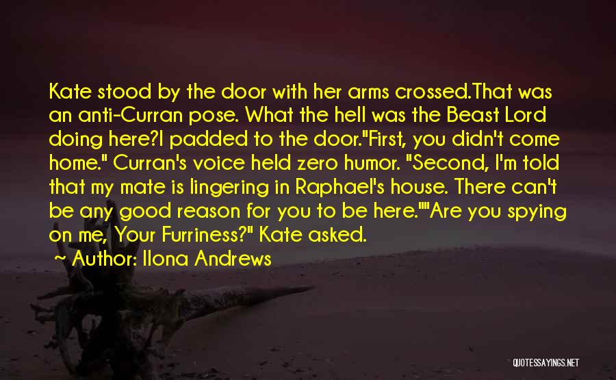 Ilona Andrews Quotes: Kate Stood By The Door With Her Arms Crossed.that Was An Anti-curran Pose. What The Hell Was The Beast Lord