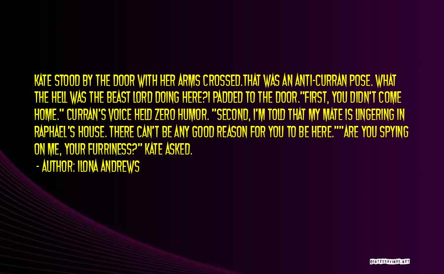 Ilona Andrews Quotes: Kate Stood By The Door With Her Arms Crossed.that Was An Anti-curran Pose. What The Hell Was The Beast Lord
