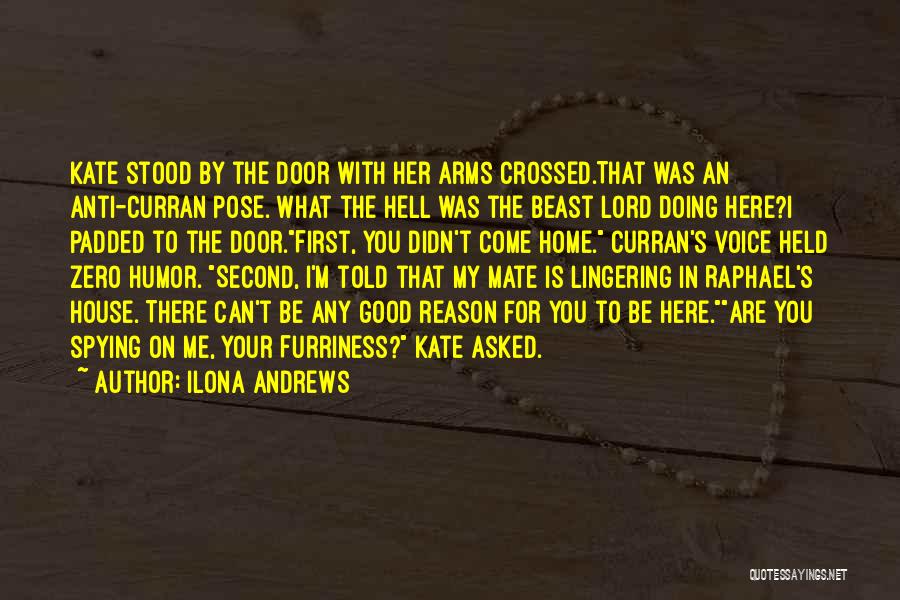 Ilona Andrews Quotes: Kate Stood By The Door With Her Arms Crossed.that Was An Anti-curran Pose. What The Hell Was The Beast Lord