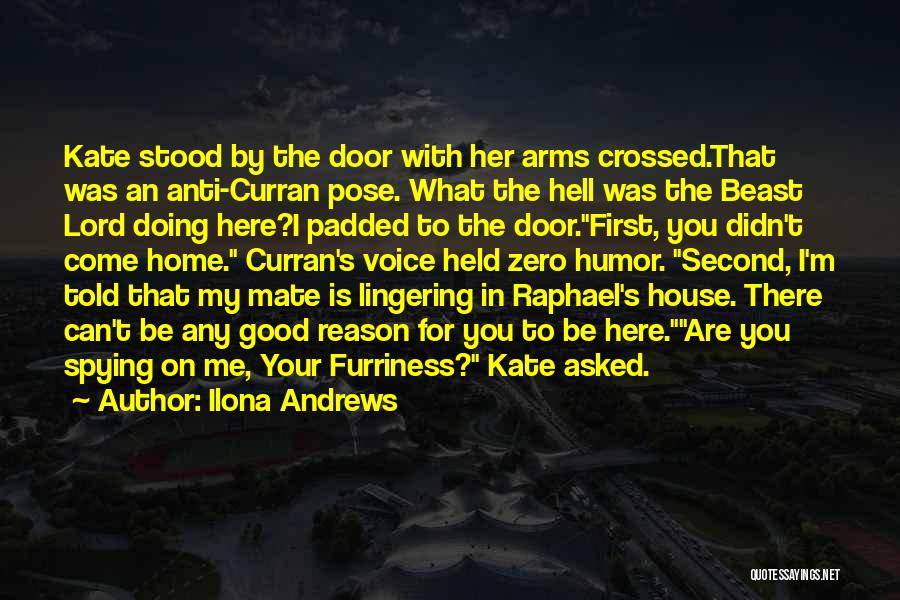 Ilona Andrews Quotes: Kate Stood By The Door With Her Arms Crossed.that Was An Anti-curran Pose. What The Hell Was The Beast Lord