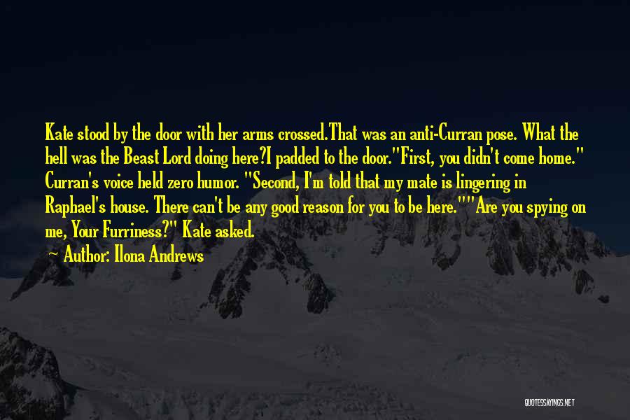 Ilona Andrews Quotes: Kate Stood By The Door With Her Arms Crossed.that Was An Anti-curran Pose. What The Hell Was The Beast Lord