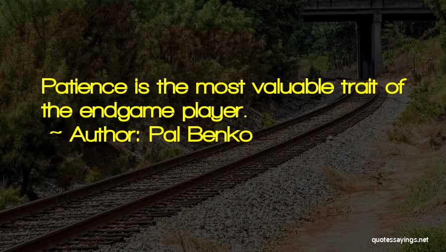 Pal Benko Quotes: Patience Is The Most Valuable Trait Of The Endgame Player.