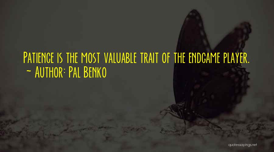 Pal Benko Quotes: Patience Is The Most Valuable Trait Of The Endgame Player.