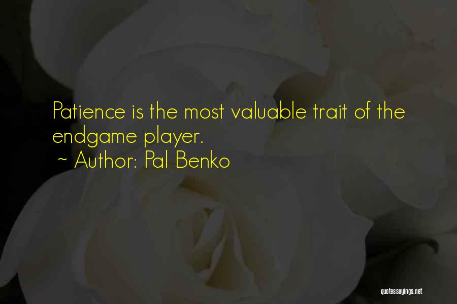 Pal Benko Quotes: Patience Is The Most Valuable Trait Of The Endgame Player.