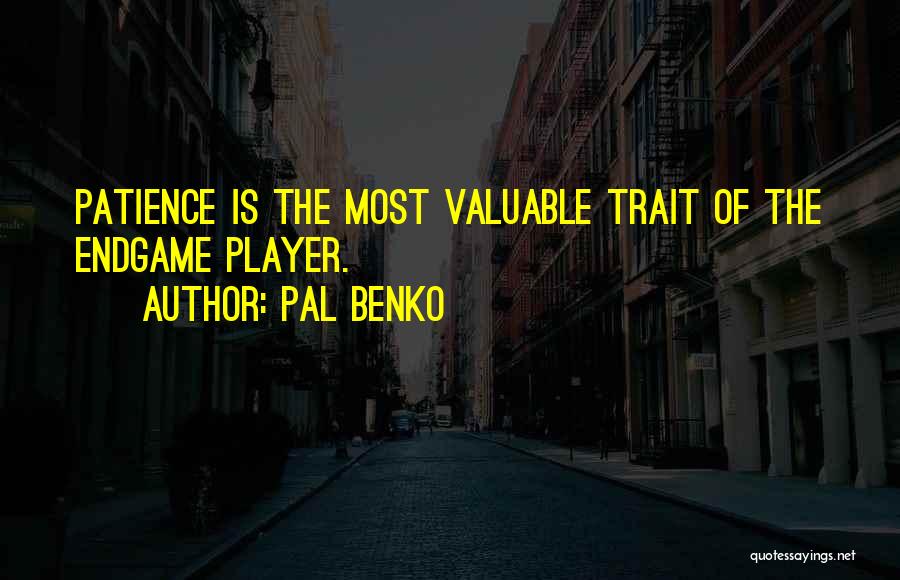 Pal Benko Quotes: Patience Is The Most Valuable Trait Of The Endgame Player.