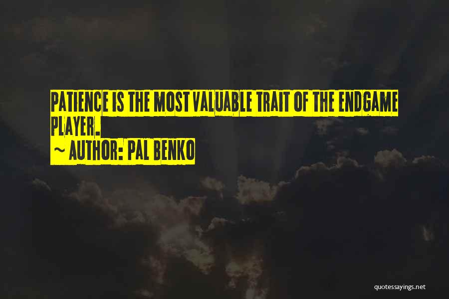 Pal Benko Quotes: Patience Is The Most Valuable Trait Of The Endgame Player.
