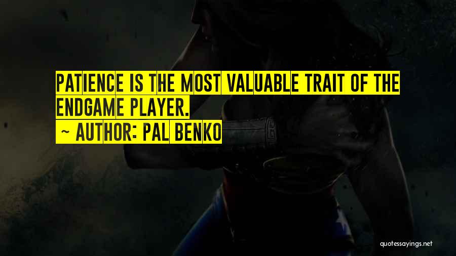 Pal Benko Quotes: Patience Is The Most Valuable Trait Of The Endgame Player.