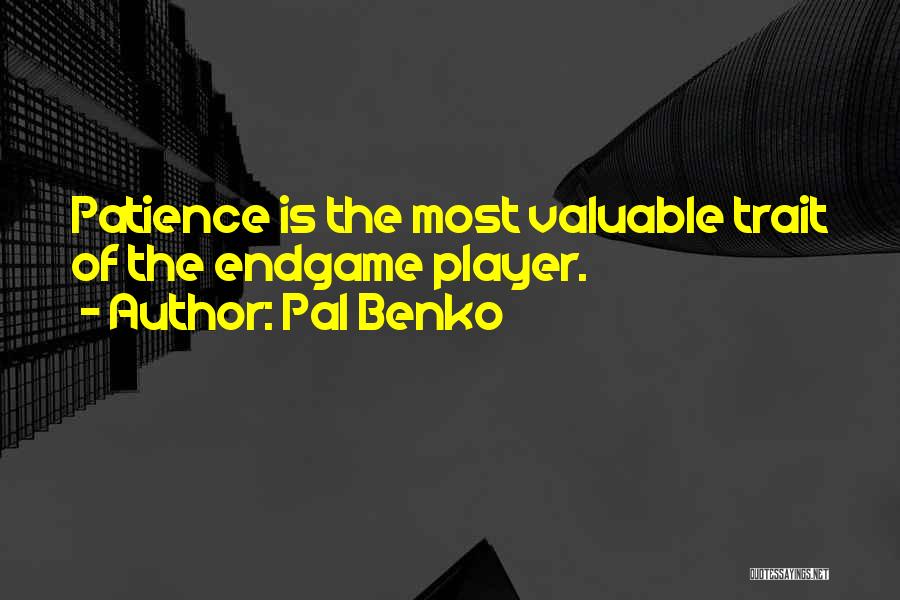 Pal Benko Quotes: Patience Is The Most Valuable Trait Of The Endgame Player.