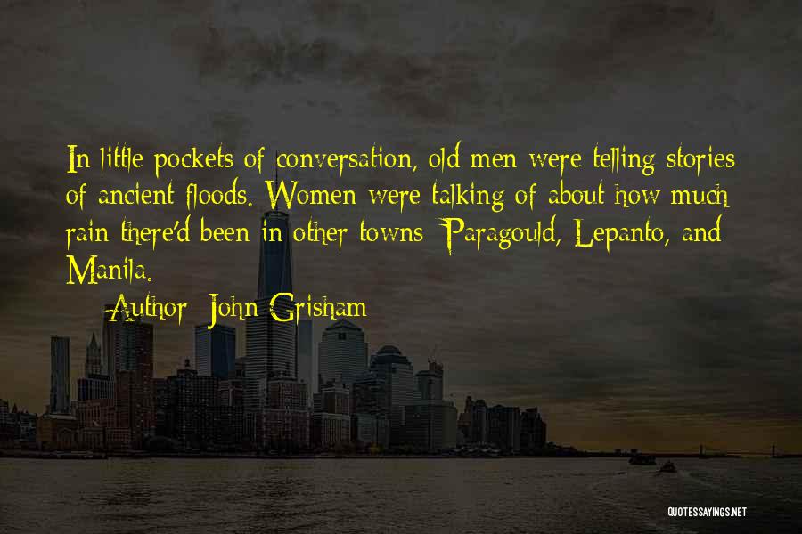 John Grisham Quotes: In Little Pockets Of Conversation, Old Men Were Telling Stories Of Ancient Floods. Women Were Talking Of About How Much